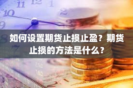 期货止损止盈的终极技巧！如何设置期货止损止盈？