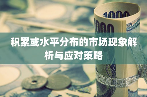 积累或水平分布的市场现象解析与应对策略