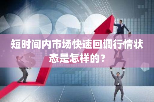 短时间内市场快速回调行情状态是怎样的？