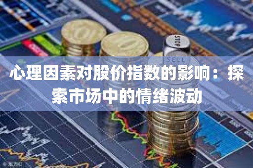 心理因素对股价指数的影响：探索市场中的情绪波动